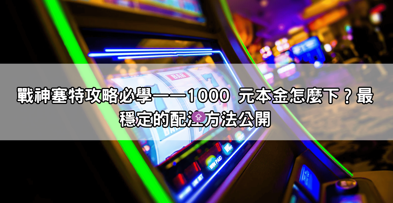 戰神塞特攻略必學——1000 元本金怎麼下？最穩定的配注方法公開